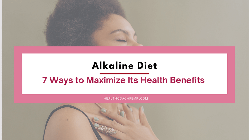 Alkaline Diet_ 7 Ways to Maximize Its Health Benefits | Health Coach Pempi Alkaline Diet 7 ways to maximize it's health benefits