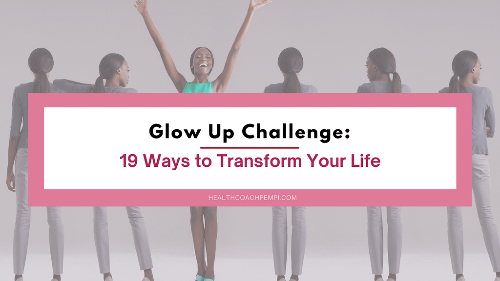 Glow Up Challenge_ 19 Ways to Transform Your Life | Health Coach Pempi Glow Up Challenge_ 19 Ways to Transform Your Life