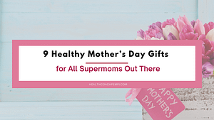 9 Healthy Mother’s Day Gifts for All Supermoms Out There