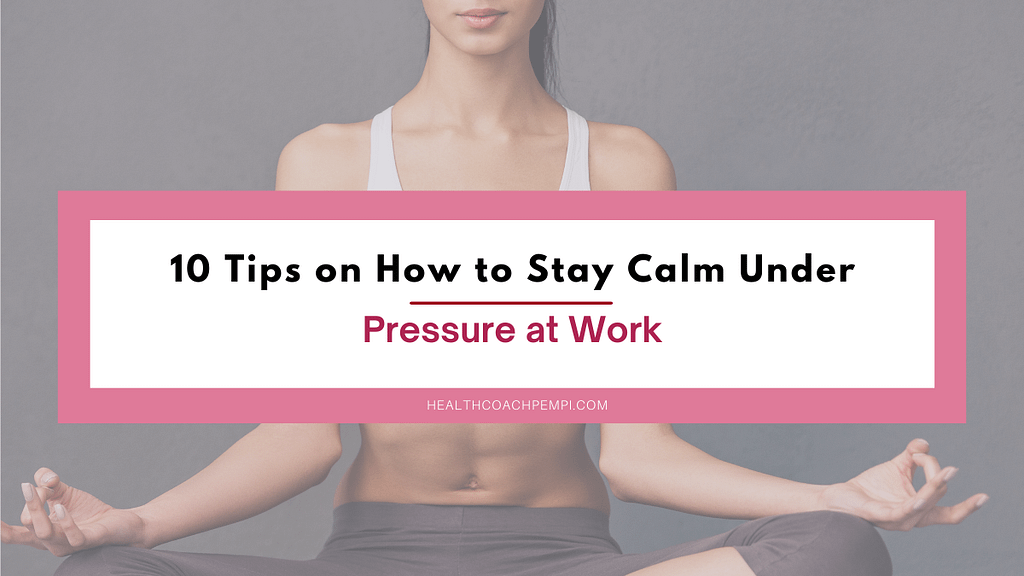 10 Tips on How to Stay Calm Under Pressure at Work