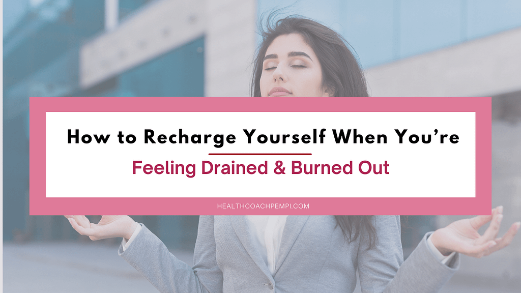 how to recharge yourself when you’re feeling drained & burned out – health coach pempi How to Recharge Yourself When You’re Feeling Drained & Burned Out