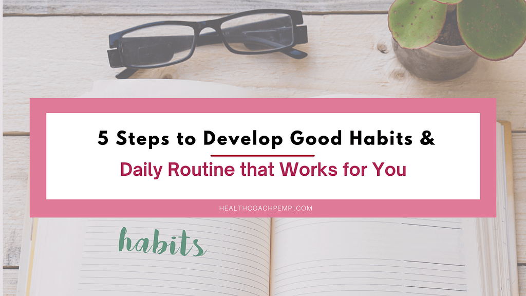 5 Steps to Develop Good Habits & Daily Routine that Works for You