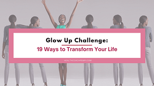 Glow Up Challenge_ 19 Ways to Transform Your Life