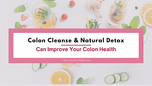 Colon Cleanse & Natural Detox Can Improve Your Colon Health